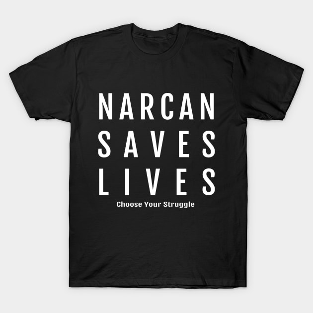 Narcan Saves Lives (White Font) T-Shirt by Choose Your Struggle